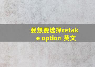 我想要选择retake option 英文